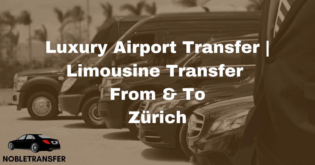 Get airport transfers at reasonable prices and visit the surrounding areas in Zürich